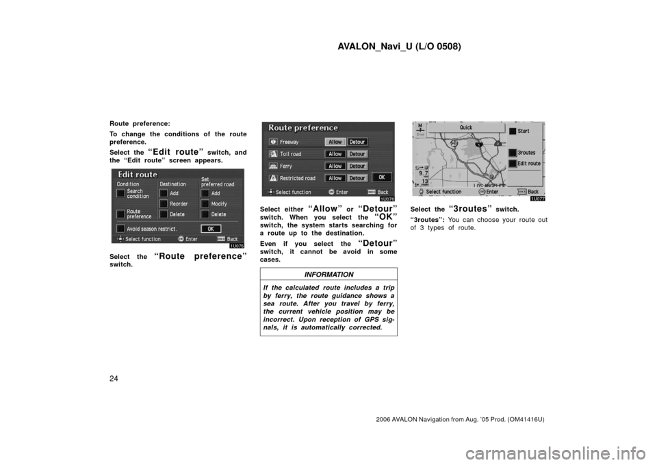 TOYOTA AVALON 2006 XX30 / 3.G Navigation Manual AVALON_Navi_U (L/O 0508)
24
2006 AVALON Navigation from Aug. ’05 Prod. (OM41416U)
Route preference:
To change the conditions of the route
preference.
Select the 
“Edit route” switch, and
the “