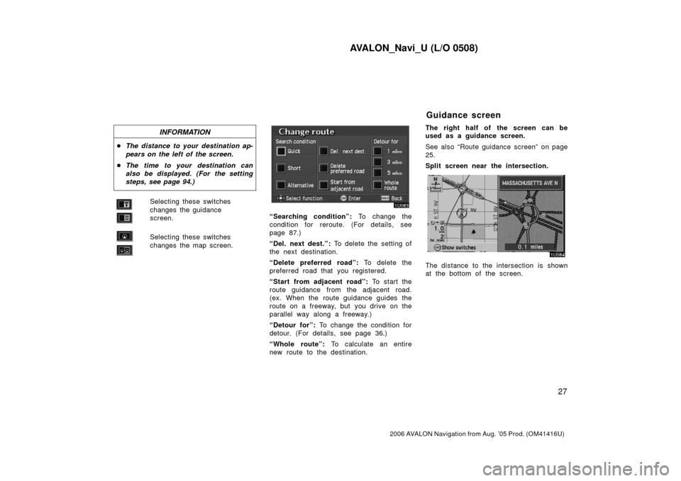TOYOTA AVALON 2006 XX30 / 3.G Navigation Manual AVALON_Navi_U (L/O 0508)
27
2006 AVALON Navigation from Aug. ’05 Prod. (OM41416U)
INFORMATION
The distance to your destination ap-
pears on the left of the screen.
 The time to your destination ca