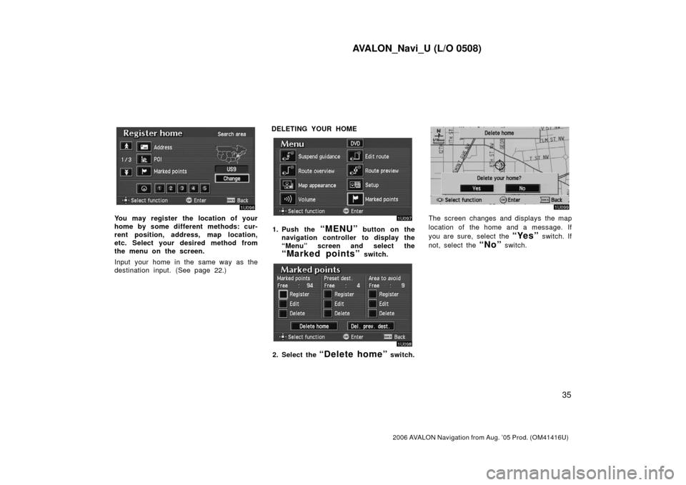 TOYOTA AVALON 2006 XX30 / 3.G Navigation Manual AVALON_Navi_U (L/O 0508)
35
2006 AVALON Navigation from Aug. ’05 Prod. (OM41416U)
You may register the location of your
home by some different methods: cur-
rent position, address, map location,
etc