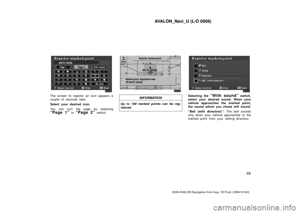 TOYOTA AVALON 2006 XX30 / 3.G Navigation Manual AVALON_Navi_U (L/O 0508)
69
2006 AVALON Navigation from Aug. ’05 Prod. (OM41416U)
The screen to register an icon appears a
couple of  seconds  later.
Select your desired icon.
You can turn the page 
