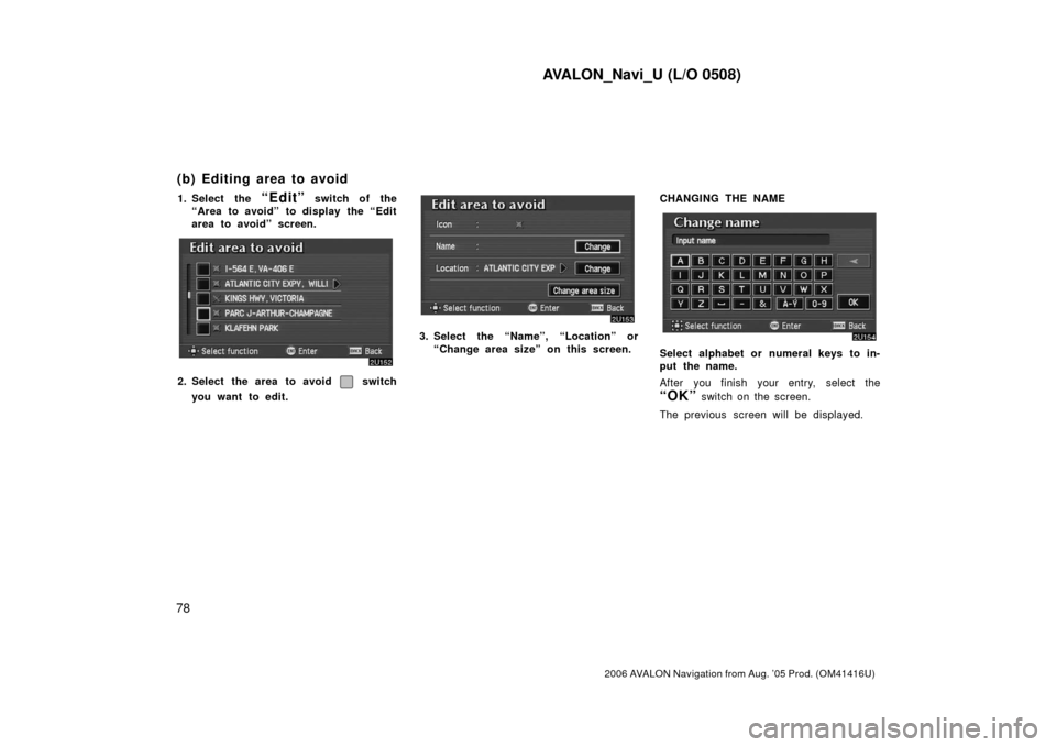 TOYOTA AVALON 2006 XX30 / 3.G Navigation Manual AVALON_Navi_U (L/O 0508)
78
2006 AVALON Navigation from Aug. ’05 Prod. (OM41416U)
1. Select the “Edit” switch of the
“Area to avoid” to display the “Edit
area to avoid” screen.
2. Select