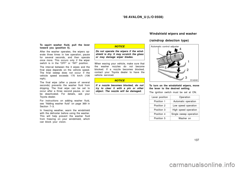 TOYOTA AVALON 2006 XX30 / 3.G Owners Manual ’06 AVALON_U (L/O 0508)
137
To squirt washer fluid, pull the lever
toward you (position 5).
After the washer operates, the wipers op-
erate three times in low operation, pause
for several seconds, a TOYOTA AVALON 2006 XX30 / 3.G Owners Manual ’06 AVALON_U (L/O 0508)
137
To squirt washer fluid, pull the lever
toward you (position 5).
After the washer operates, the wipers op-
erate three times in low operation, pause
for several seconds, a