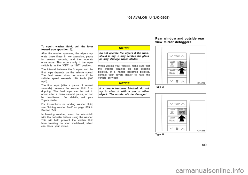 TOYOTA AVALON 2006 XX30 / 3.G Owners Manual ’06 AVALON_U (L/O 0508)
139
To squirt washer fluid, pull the lever
toward you (position 5).
After the washer operates, the wipers op-
erate three times in low operation, pause
for several seconds, a TOYOTA AVALON 2006 XX30 / 3.G Owners Manual ’06 AVALON_U (L/O 0508)
139
To squirt washer fluid, pull the lever
toward you (position 5).
After the washer operates, the wipers op-
erate three times in low operation, pause
for several seconds, a