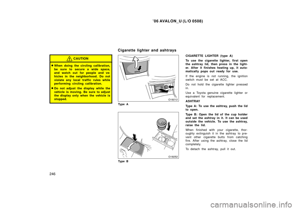 TOYOTA AVALON 2006 XX30 / 3.G Owners Manual ’06 AVALON_U (L/O 0508)
246
CAUTION
When doing the circling calibration,
be sure to secure a wide space,
and watch out for people and ve-
hicles in the neighborhood. Do not
violate any local traffi