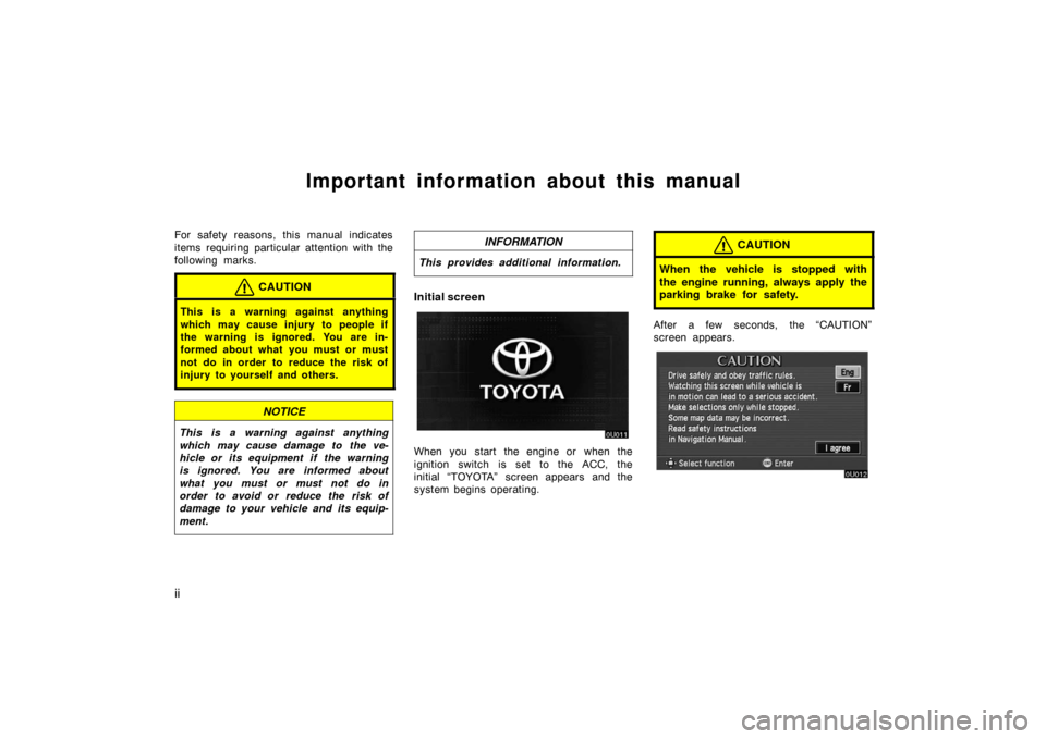 TOYOTA AVALON 2007 XX30 / 3.G Navigation Manual ii
Important information about this manual
For safety reasons, this manual indicates
items requiring particular attention with the
following marks.
CAUTION
This is a warning against anything
which may