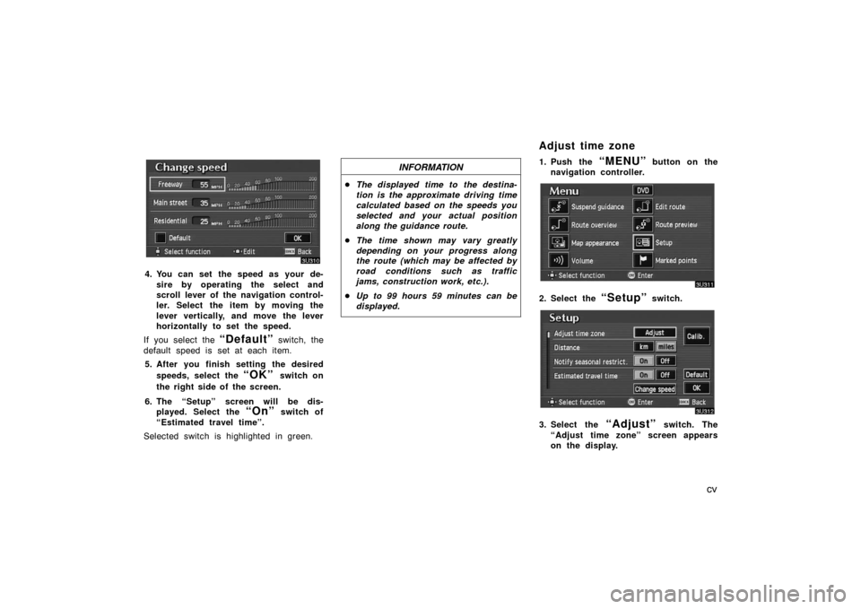 TOYOTA AVALON 2007 XX30 / 3.G Navigation Manual cv
4. You can set the speed as your de-
sire by operating the select and
scroll lever of the navigation control-
ler. Select the item by moving the
lever vertically, and move the lever
horizontally to