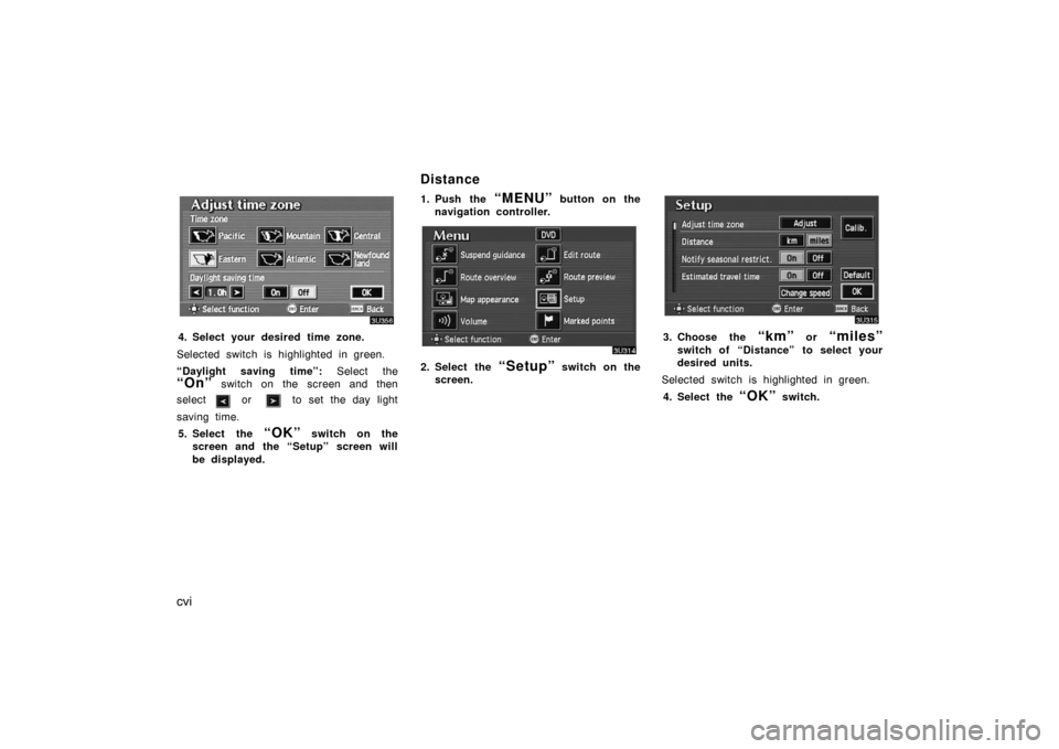 TOYOTA AVALON 2007 XX30 / 3.G Navigation Manual cvi
4. Select your desired time zone.
Selected switch is highlighted in green.
“Daylight saving time”: Select the
“On” switch on the screen and then
select
or to set the day light
saving ti TOYOTA AVALON 2007 XX30 / 3.G Navigation Manual cvi
4. Select your desired time zone.
Selected switch is highlighted in green.
“Daylight saving time”: Select the
“On” switch on the screen and then
select
or to set the day light
saving ti