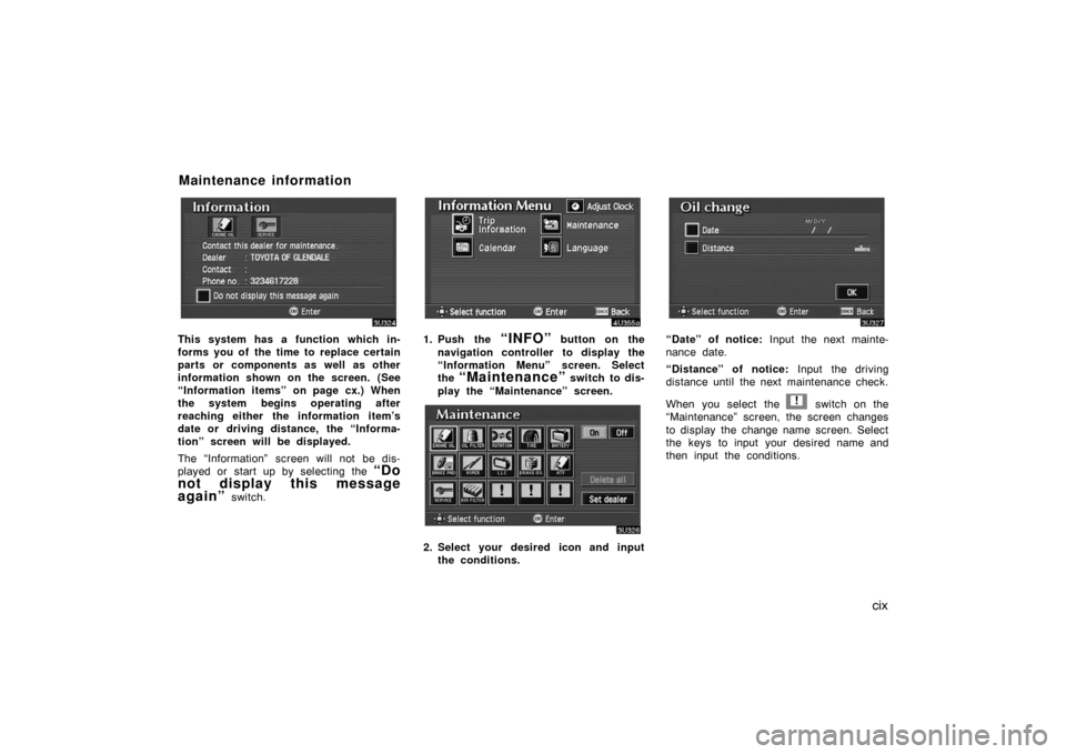 TOYOTA AVALON 2007 XX30 / 3.G Navigation Manual cix
This system has a function which in-
forms you of the time to replace certain
parts or components as well as other
information shown on the screen. (See
“Information items” on page cx.) When
t TOYOTA AVALON 2007 XX30 / 3.G Navigation Manual cix
This system has a function which in-
forms you of the time to replace certain
parts or components as well as other
information shown on the screen. (See
“Information items” on page cx.) When
t