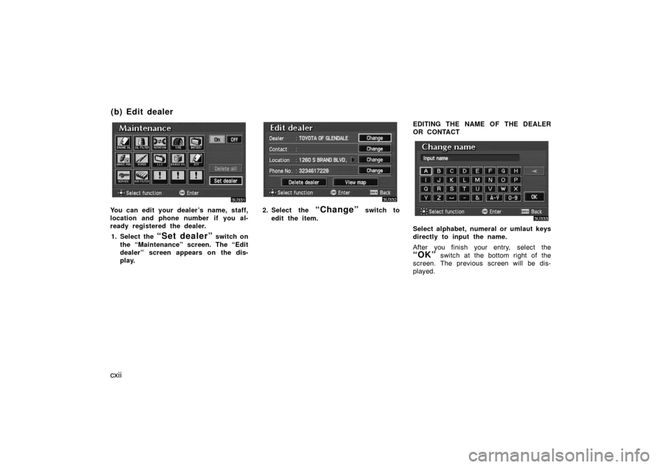 TOYOTA AVALON 2007 XX30 / 3.G Navigation Manual cxii
You can edit your dealer’s name, staff,
location and phone number if you al-
ready registered the dealer.
1. Select the 
“Set dealer” switch on
the “Maintenance” screen. The “Edit
dea