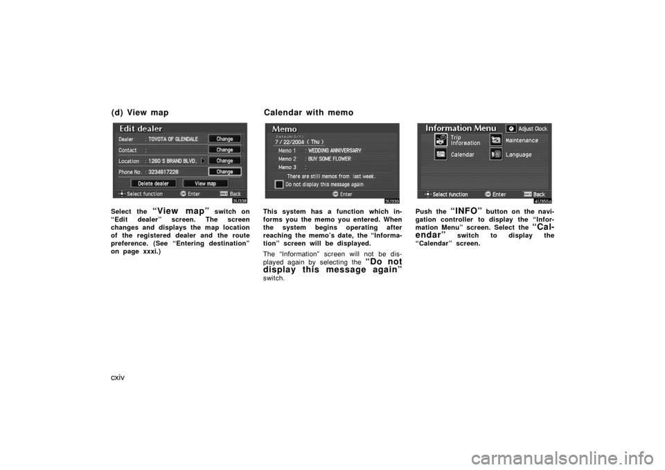 TOYOTA AVALON 2007 XX30 / 3.G Navigation Manual cxiv
Select the “View map” switch on
“Edit dealer” screen. The screen
changes and displays the map location
of the registered dealer and the route
preference. (See “Entering destination”
o