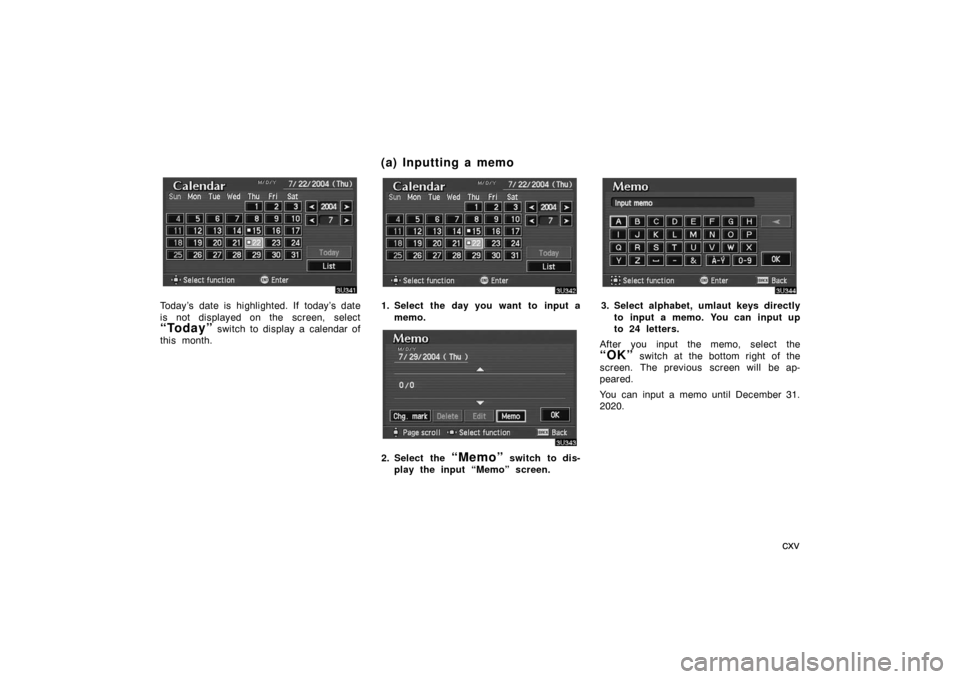 TOYOTA AVALON 2007 XX30 / 3.G Navigation Manual cxv
Today’s date is highlighted. If today’s date
is not displayed on the screen, select
“Today” switch to display a calendar of
this month.
1. Select the day you want to input a
memo.
2. Selec