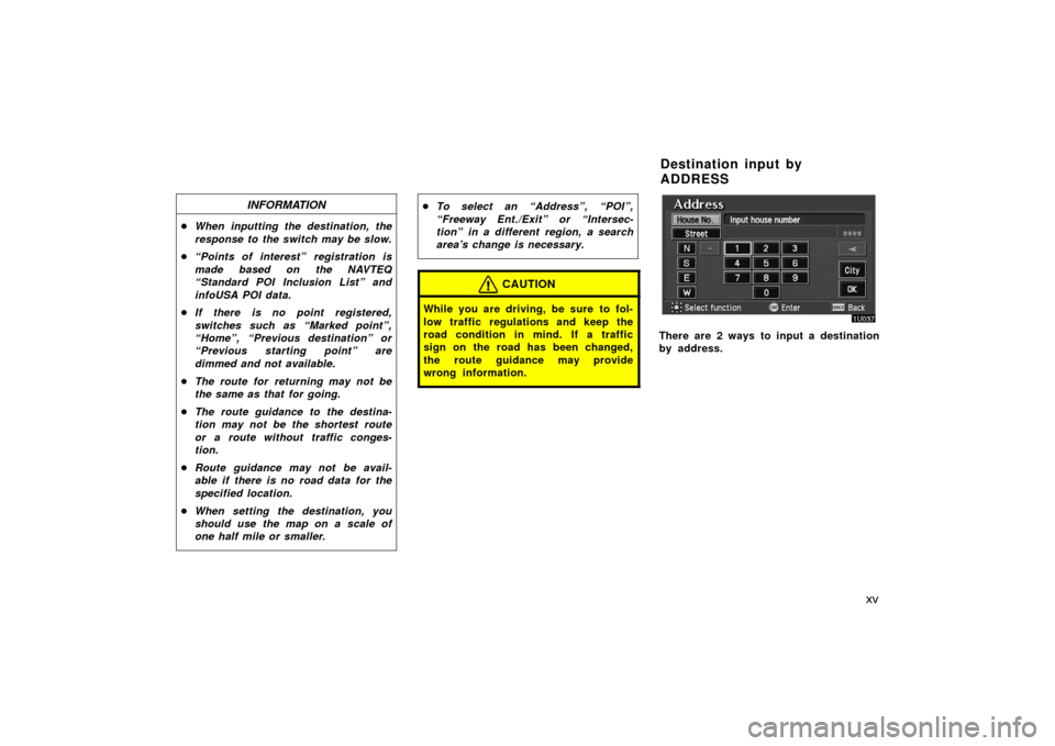 TOYOTA AVALON 2007 XX30 / 3.G Navigation Manual xv
INFORMATION
When inputting the destination, the
response to the switch may be slow.
“Points of interest”  registration is
made based on the NAVTEQ
“Standard POI Inclusion List” and
infoUS