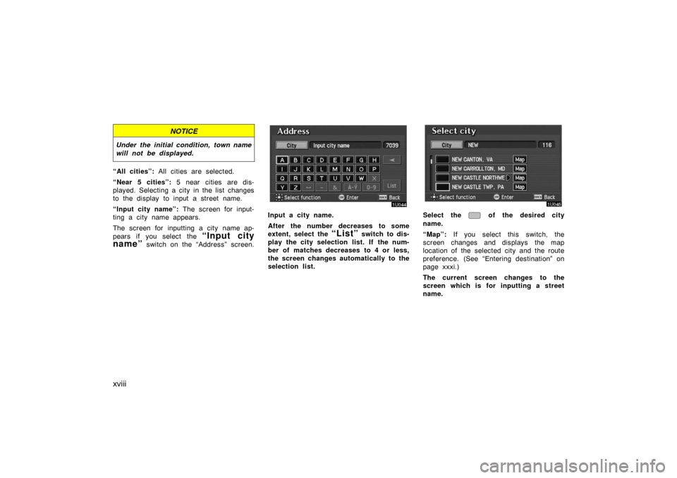 TOYOTA AVALON 2007 XX30 / 3.G Navigation Manual xviii
NOTICE
Under the initial condition, town name
will not be displayed.
“All cities”: All cities are selected.
“Near 5 cities”: 5 near cities are dis-
played. Selecting a city in the list c