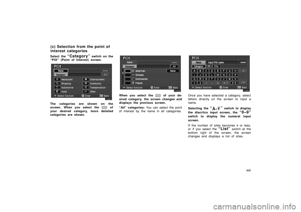 TOYOTA AVALON 2007 XX30 / 3.G Navigation Manual xxi
Select the “Category” switch on the
“POI” (Point of Interest) screen.
The categories are shown on the
screen. When you select the 
 of
your desired category, more detailed
categories are s