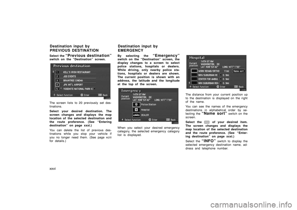 TOYOTA AVALON 2007 XX30 / 3.G Navigation Manual xxvi
Select the “Previous destination”switch on the “Destination” screen.
The screen lists  to 20 previously  set des-
tinations.
Select your desired destination. The
screen changes and displa