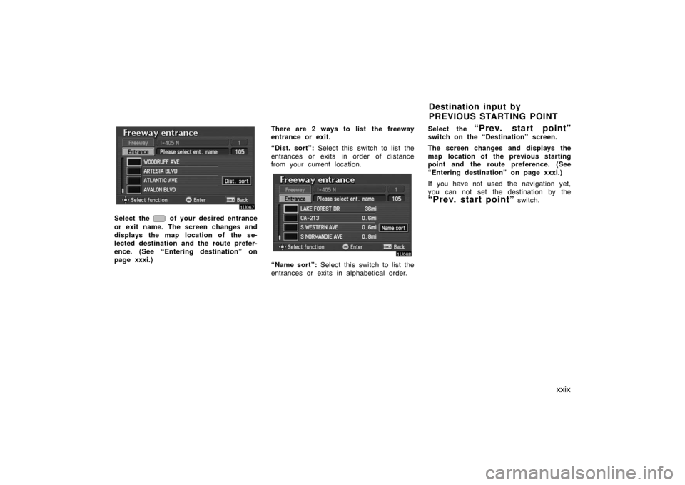 TOYOTA AVALON 2007 XX30 / 3.G Navigation Manual xxix
Select the  of your desired entrance
or exit name. The screen changes and
displays the map location of the se-
lected destination and the route prefer-
ence. (See “Entering destination” on
pa