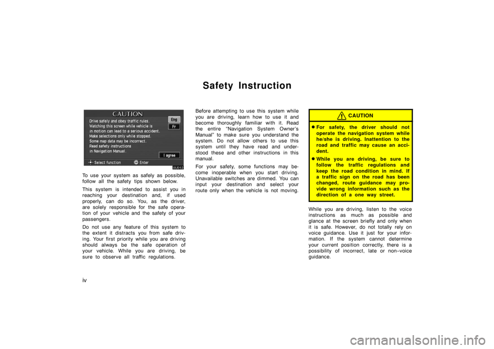 TOYOTA AVALON 2007 XX30 / 3.G Navigation Manual iv
Safety Instruction
To use your system as safely as possible,
follow all the safety tips shown below.
This system is intended to assist you in
reaching your destination and, if used
properly, can do TOYOTA AVALON 2007 XX30 / 3.G Navigation Manual iv
Safety Instruction
To use your system as safely as possible,
follow all the safety tips shown below.
This system is intended to assist you in
reaching your destination and, if used
properly, can do