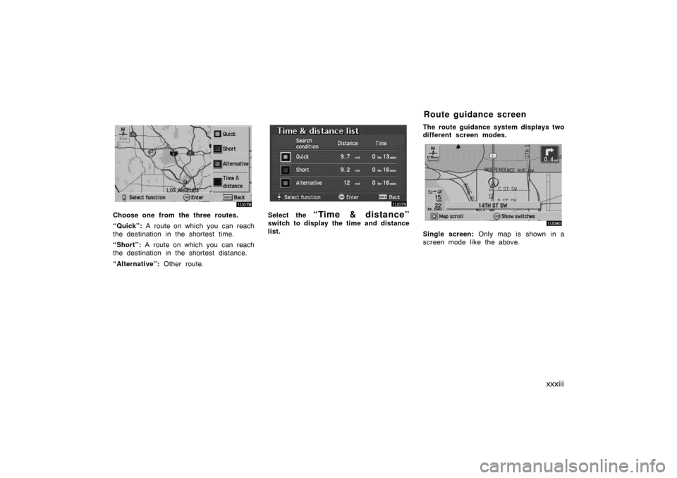 TOYOTA AVALON 2007 XX30 / 3.G Navigation Manual xxxiii
Choose one from the three routes.
“Quick”: A route on which you can reach
the destination in the shortest time.
“Short”: A route on which you can reach
the destination in the shortest d