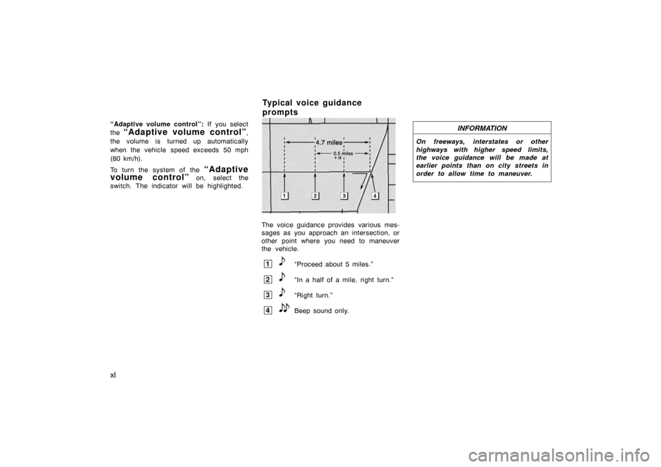 TOYOTA AVALON 2007 XX30 / 3.G Navigation Manual xl
“Adaptive volume control”: If you select
the 
“Adaptive volume control”,
the volume is  turned up automatically
when the vehicle speed exceeds 50 mph
(80 km/h).
To turn the system of the 
�