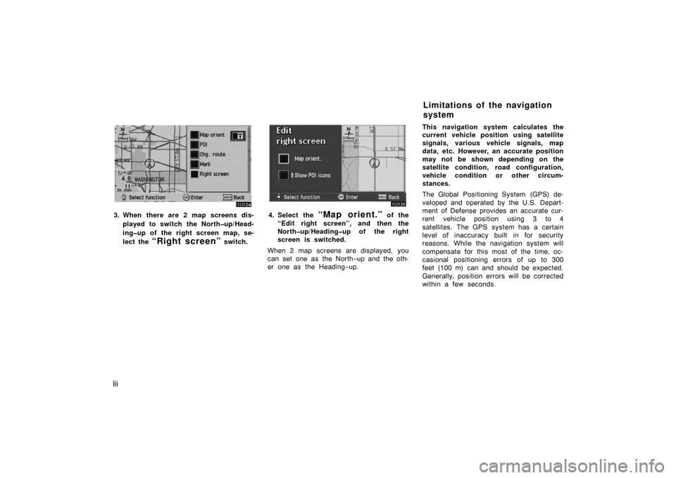 TOYOTA AVALON 2007 XX30 / 3.G Navigation Manual lii
3. When there are 2 map screens dis-
played to switch the North�up/Head-
ing�up of the right screen map, se-
lect the 
“Right screen” switch.
4. Select the “Map orient.” of the
“Edit rig