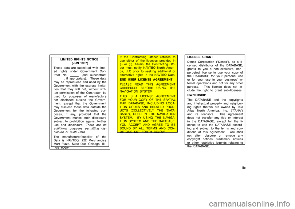 TOYOTA AVALON 2007 XX30 / 3.G Navigation Manual lix
LIMITED RIGHTS NOTICE
(JUN 1987)
These data are submitted with limit-
ed rights under Government Con-
tract No. _____ (and subcontract
______, if appropriate). These data
may be reproduced and u TOYOTA AVALON 2007 XX30 / 3.G Navigation Manual lix
LIMITED RIGHTS NOTICE
(JUN 1987)
These data are submitted with limit-
ed rights under Government Con-
tract No. _____ (and subcontract
______, if appropriate). These data
may be reproduced and u
