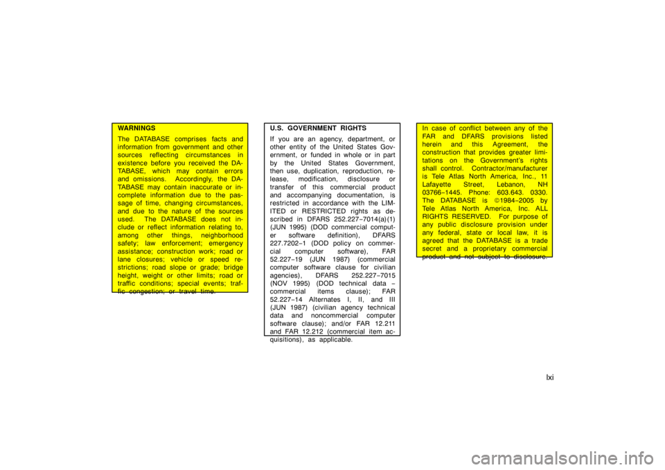 TOYOTA AVALON 2007 XX30 / 3.G Navigation Manual lxi
WARNINGS
The DATABASE comprises  facts and
information from government and other
sources reflecting circumstances in
existence before you received the DA-
TABASE, which may contain errors
and omis