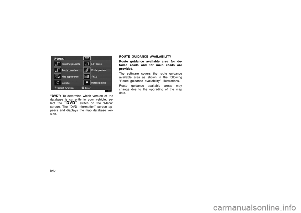 TOYOTA AVALON 2007 XX30 / 3.G Navigation Manual lxiv
“DVD”: To determine which version of the
database is currently in your vehicle, se-
lect the 
“DVD” switch on the “Menu”
screen. The “DVD information”  screen ap-
pears and displa