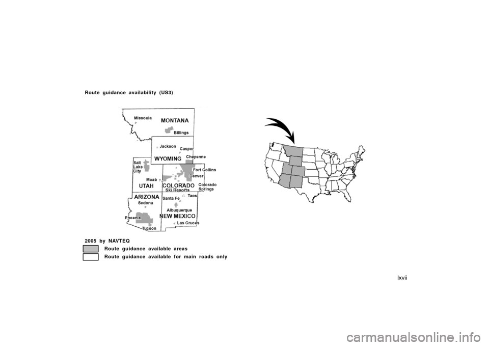 TOYOTA AVALON 2007 XX30 / 3.G Navigation Manual lxvii
US03
2005 by NAVTEQ
Route guidance available areas
Route guidance available for main roads only
Route guidance availability (US3) 
