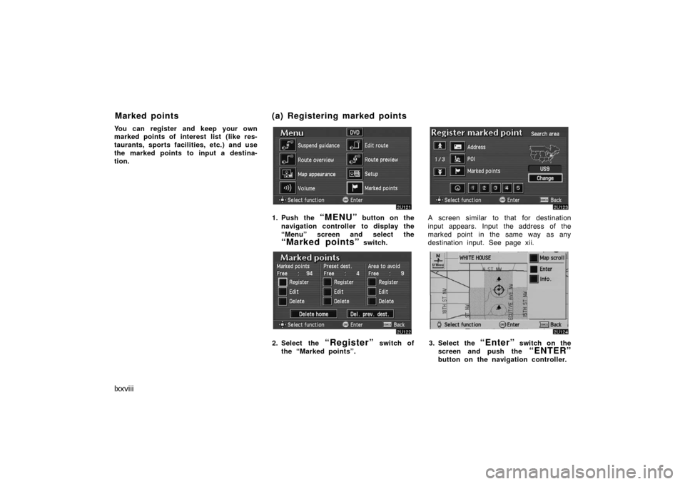 TOYOTA AVALON 2007 XX30 / 3.G Navigation Manual lxxviii
You can register and keep your own
marked points of  interest list  (like res-
taurants, sports facilities, etc.) and use
the marked points to input a destina-
tion.
1. Push the “MENU” but