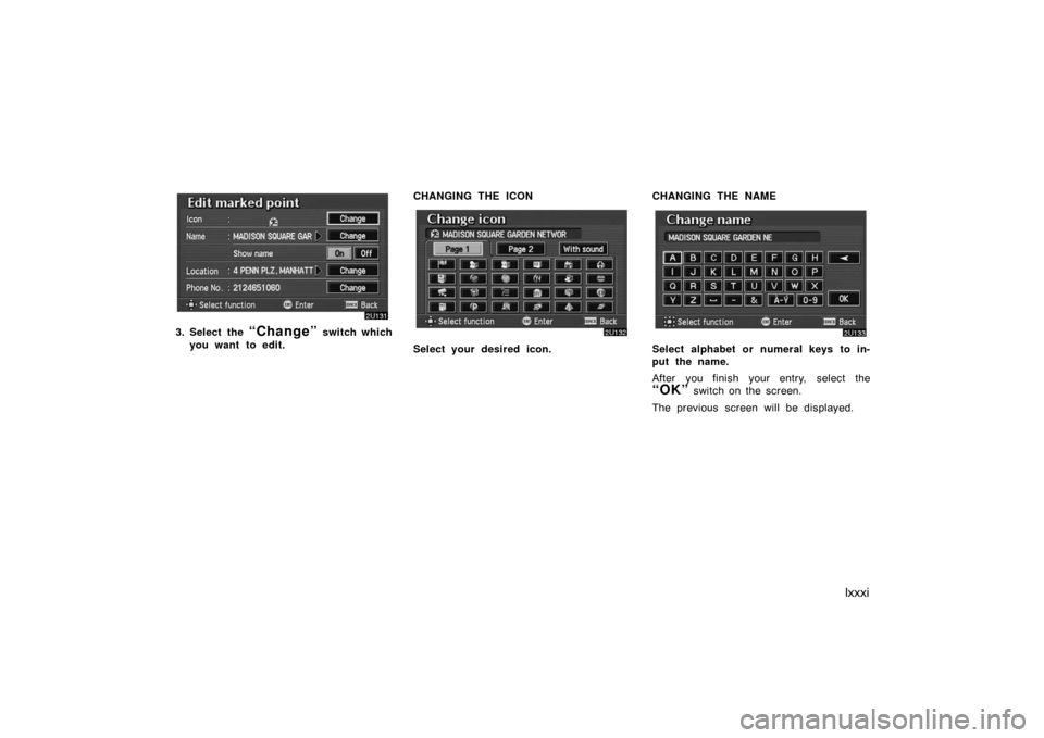 TOYOTA AVALON 2007 XX30 / 3.G Navigation Manual lxxxi
3. Select the “Change” switch which
you want to edit.CHANGING THE ICON
Select your desired icon.CHANGING THE NAMESelect alphabet or numeral keys to in-
put the name.
After you finish your en