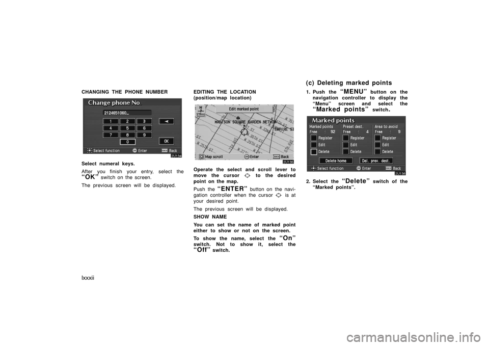 TOYOTA AVALON 2007 XX30 / 3.G Navigation Manual lxxxii
CHANGING THE PHONE NUMBER
Select numeral keys.
After you finish your entry, select the
“OK” switch on the screen.
The previous screen will be displayed.EDITING THE LOCATION
(position/map lo TOYOTA AVALON 2007 XX30 / 3.G Navigation Manual lxxxii
CHANGING THE PHONE NUMBER
Select numeral keys.
After you finish your entry, select the
“OK” switch on the screen.
The previous screen will be displayed.EDITING THE LOCATION
(position/map lo