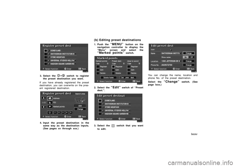 TOYOTA AVALON 2007 XX30 / 3.G Navigation Manual lxxxv
3. Select the 1�5 switch to register
the preset destination you want.
If  you have already  registered  the preset
destination,  you can overwrite on  the pres-
ent registered destination.
4. In