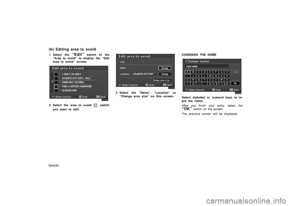 TOYOTA AVALON 2007 XX30 / 3.G Navigation Manual lxxxviii
1. Select the “Edit” switch of the
“Area to avoid” to display the “Edit
area to avoid” screen.
2. Select the area to avoid switch
you want to edit.
3. Select the “Name”, “L TOYOTA AVALON 2007 XX30 / 3.G Navigation Manual lxxxviii
1. Select the “Edit” switch of the
“Area to avoid” to display the “Edit
area to avoid” screen.
2. Select the area to avoid switch
you want to edit.
3. Select the “Name”, “L