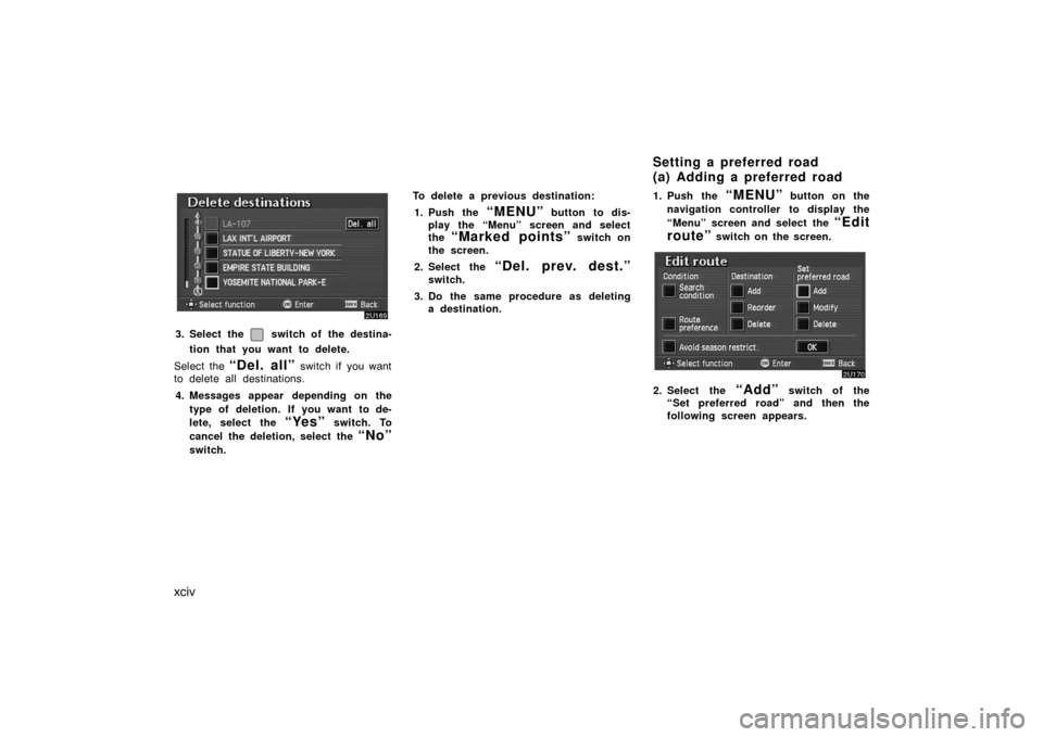 TOYOTA AVALON 2007 XX30 / 3.G Navigation Manual xciv
3. Select the  switch of  the destina-
tion that you want to delete.
Select the 
“Del. all” switch if you want
to delete all destinations.
4. Messages appear depending on the
type of deletion