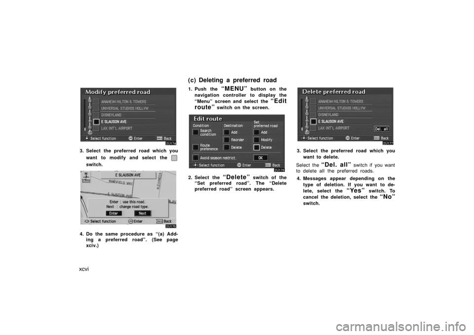 TOYOTA AVALON 2007 XX30 / 3.G Navigation Manual xcvi
3. Select the preferred road which you
want to modify and select the 
switch.
4. Do the same procedure as  “(a) Add-
ing a preferred road”. (See page
xciv.)1. Push the 
“MENU” button on t