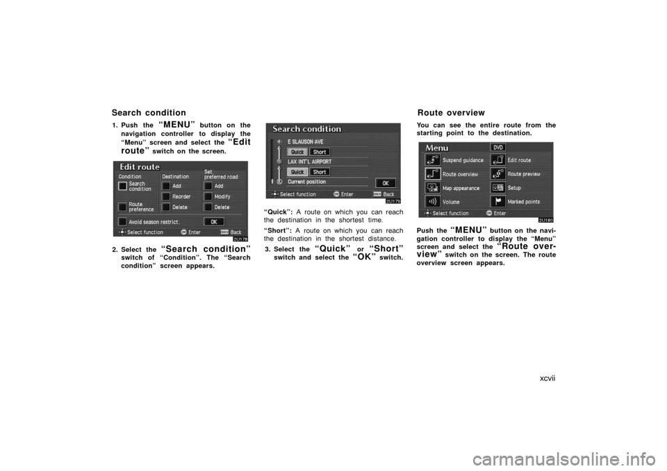 TOYOTA AVALON 2007 XX30 / 3.G Navigation Manual xcvii
1. Push the “MENU” button on the
navigation controller to display the
“Menu” screen and select the 
“Edit
route”
 switch on the screen.
2. Select the “Search condition”
switch of