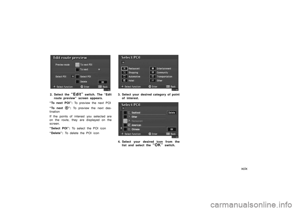 TOYOTA AVALON 2007 XX30 / 3.G Navigation Manual xcix
2. Select the “Edit” switch. The “Edit
route preview” screen appears.
“To next POI”: To preview the next POI
“To next 
”: To preview the next des-
tination
If the points of intere