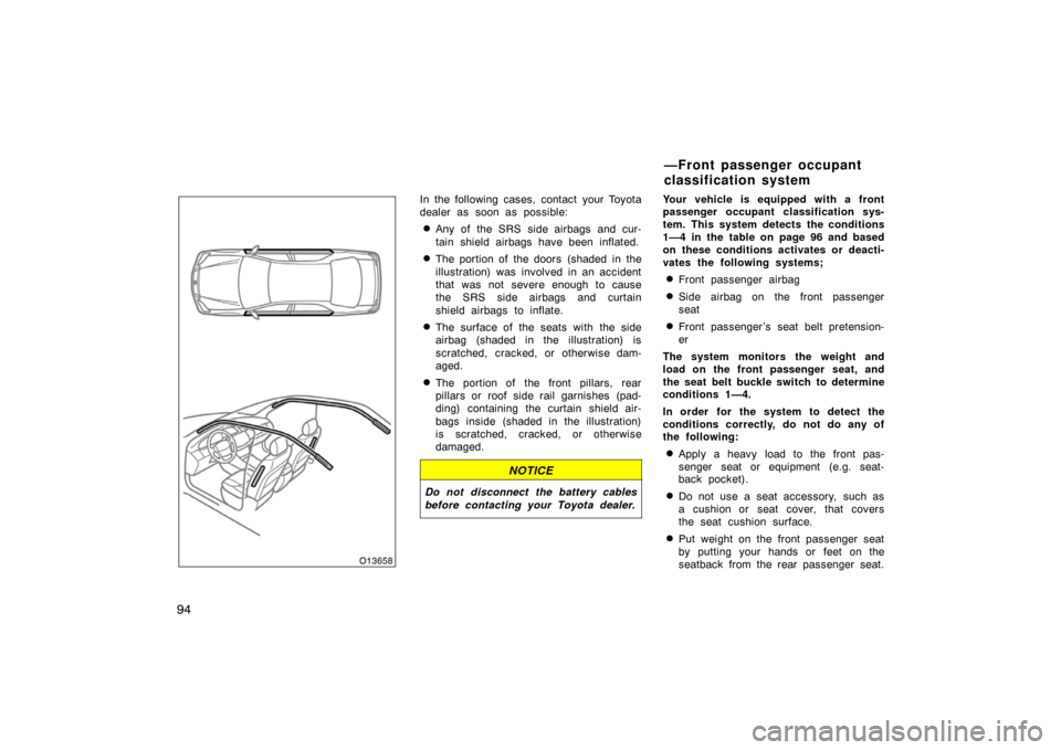 TOYOTA AVALON 2007 XX30 / 3.G Owners Manual 94
In the following cases, contact your Toyota
dealer as soon as possible:
Any of the SRS side airbags and cur-
tain shield airbags have been inflated.
The portion of the doors  (shaded  in the
illu