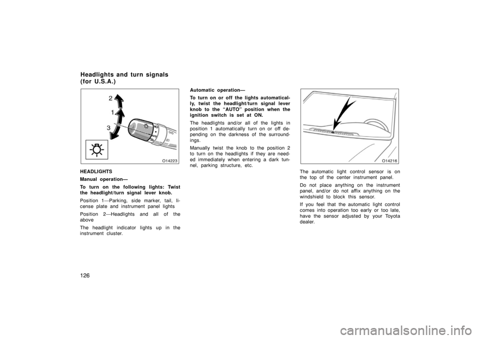 TOYOTA AVALON 2007 XX30 / 3.G Owners Manual 126
HEADLIGHTS
Manual operation—
To turn on the following lights: Twist
the headlight/turn signal lever knob.
Position 1—Parking, side marker, tail, li-
cense plate and instrument panel lights
P TOYOTA AVALON 2007 XX30 / 3.G Owners Manual 126
HEADLIGHTS
Manual operation—
To turn on the following lights: Twist
the headlight/turn signal lever knob.
Position 1—Parking, side marker, tail, li-
cense plate and instrument panel lights
P
