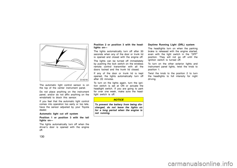 TOYOTA AVALON 2007 XX30 / 3.G Owners Manual 130
The automatic light control sensor is on
the top of the center instrument panel.
Do not place anything on the instrument
panel, and/or do not affix anything on the
windshield to block this sensor TOYOTA AVALON 2007 XX30 / 3.G Owners Manual 130
The automatic light control sensor is on
the top of the center instrument panel.
Do not place anything on the instrument
panel, and/or do not affix anything on the
windshield to block this sensor