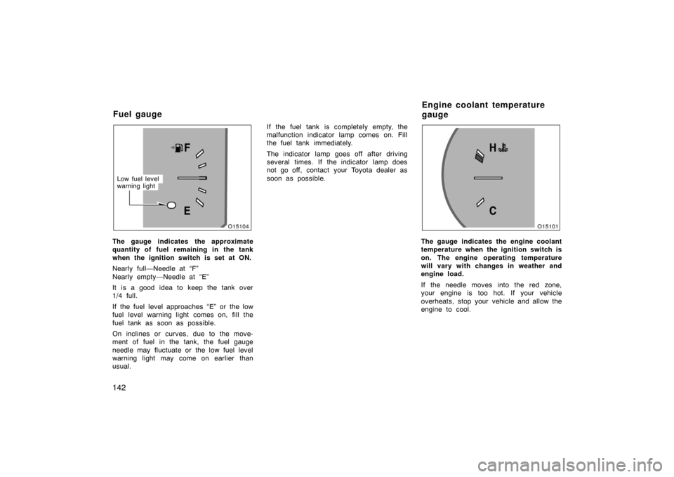 TOYOTA AVALON 2007 XX30 / 3.G Owners Manual 142
Low fuel level
warning light
The gauge indicates the approximate
quantity of fuel remaining in the tank
when the ignition switch is set at ON.
Nearly full—Needle at “F”
Nearly empty—Needle TOYOTA AVALON 2007 XX30 / 3.G Owners Manual 142
Low fuel level
warning light
The gauge indicates the approximate
quantity of fuel remaining in the tank
when the ignition switch is set at ON.
Nearly full—Needle at “F”
Nearly empty—Needle