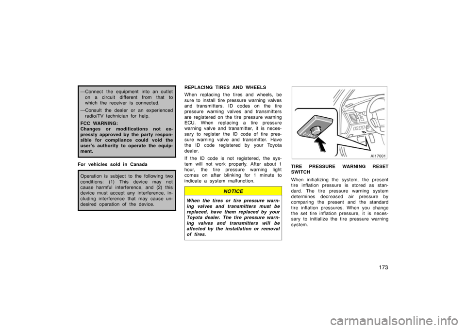 TOYOTA AVALON 2007 XX30 / 3.G Owners Manual 173
—Connect the equipment into an outleton a circuit different from that to
which the receiver is connected.
—Consult the dealer or an experienced radio/TV technician for help.
FCC WARNING:
Chang