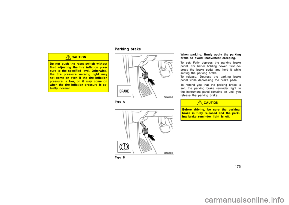TOYOTA AVALON 2007 XX30 / 3.G Owners Manual 175
CAUTION
Do not push the reset switch without
first adjusting the tire inflation pres-
sure to the specified level. Otherwise,
the tire pressure warning light may
not come on even if the tire infla