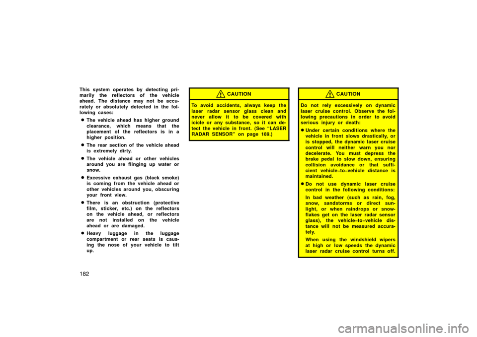 TOYOTA AVALON 2007 XX30 / 3.G Owners Manual 182
This system operates by detecting pri-
marily the reflectors of the vehicle
ahead. The distance may not be accu-
rately or absolutely detected in the fol-
lowing cases:
The vehicle ahead has high