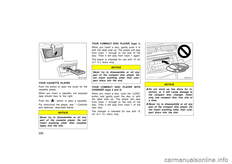 TOYOTA AVALON 2007 XX30 / 3.G Owners Manual 200
YOUR CASSETTE PLAYER
Push the button to open the cover for the
cassette player.
When you insert a cassette, the exposed
tape should face to the right.
Push the “
” button to eject a cassette.
