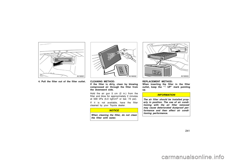 TOYOTA AVALON 2007 XX30 / 3.G Owners Manual 241
4. Pull the filter out of the filter outlet.CLEANING METHOD:
If the filter is dirty, clean by blowing
compressed air through the filter from
the downward side.
Hold the air gun 5 cm (2 in.) from t