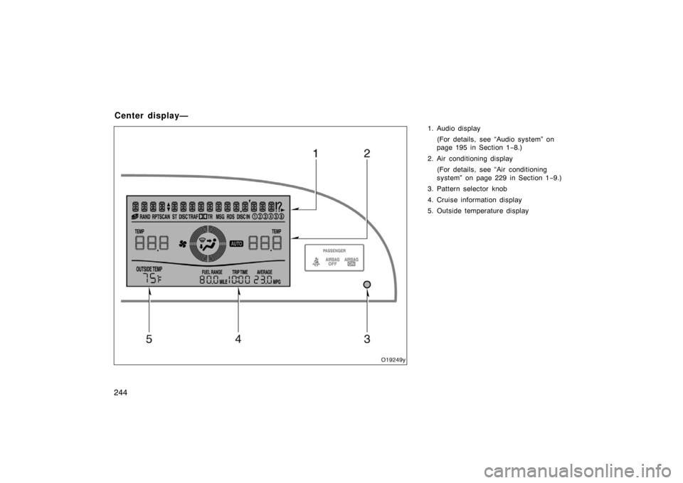 TOYOTA AVALON 2007 XX30 / 3.G Owners Manual 244
1. Audio display(For details, see “Audio system” on
page 195 in Section 1 −8.)
2. Air conditioning display (For details, see “Air conditioning
system” on page 229 in Section 1 −9.)
3. 