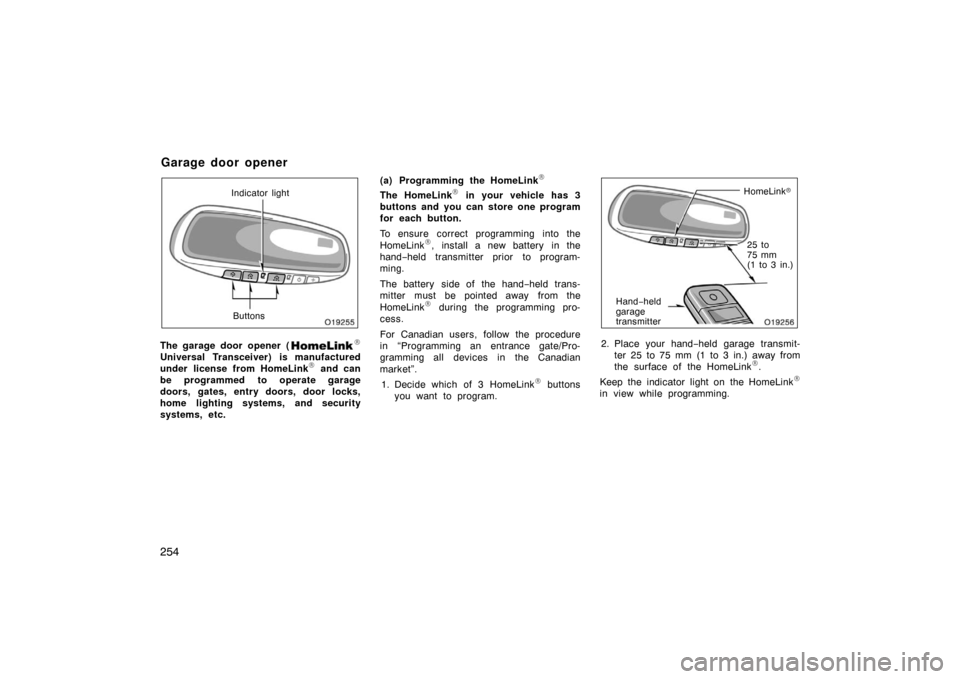 TOYOTA AVALON 2007 XX30 / 3.G Owners Manual 254
Indicator lightButtons
The garage door opener (
Universal Transceiver) is manufactured
under license from HomeLink and can
be programmed to operate garage
doors, gates, entry doors, door locks,
