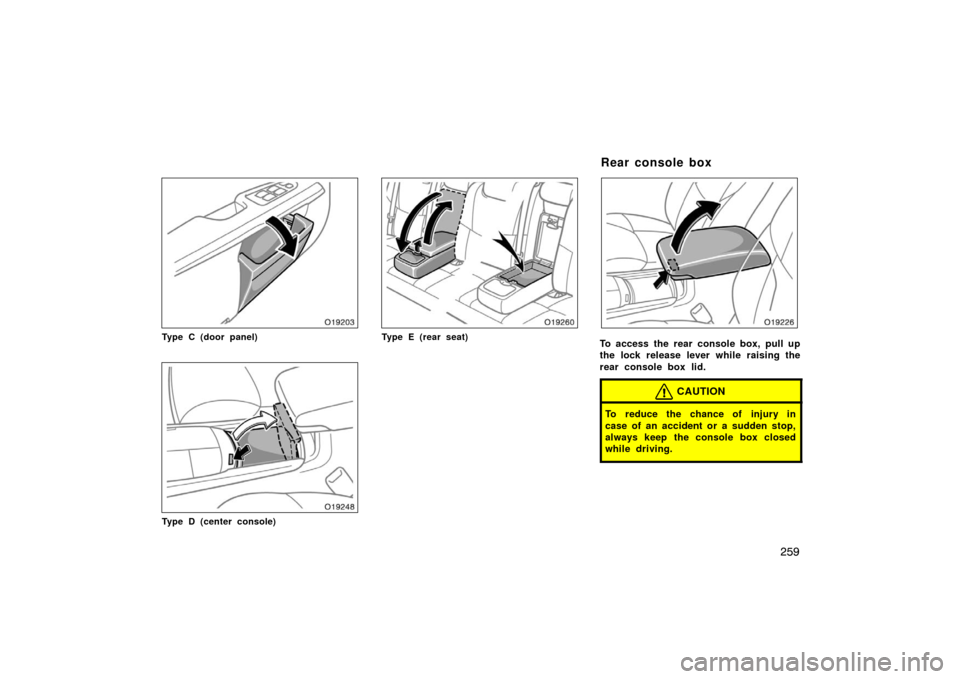 TOYOTA AVALON 2007 XX30 / 3.G Owners Manual 259
Type C (door panel)
Type D (center console)
Type E (rear seat)To access the rear console box, pull up
the lock release lever while raising the
rear console box lid.
CAUTION
To reduce the chance of