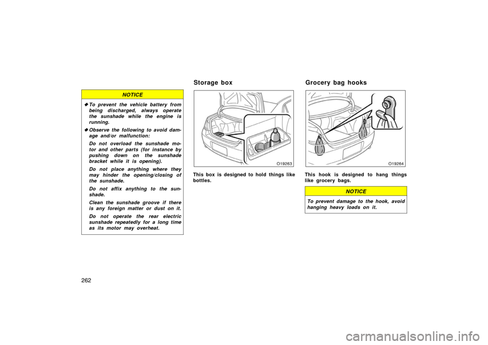 TOYOTA AVALON 2007 XX30 / 3.G Owners Manual 262
NOTICE
To prevent the vehicle battery from
being discharged, always operate
the sunshade while the engine is
running.
 Observe the following to avoid dam-
age and/or malfunction:
Do not overload